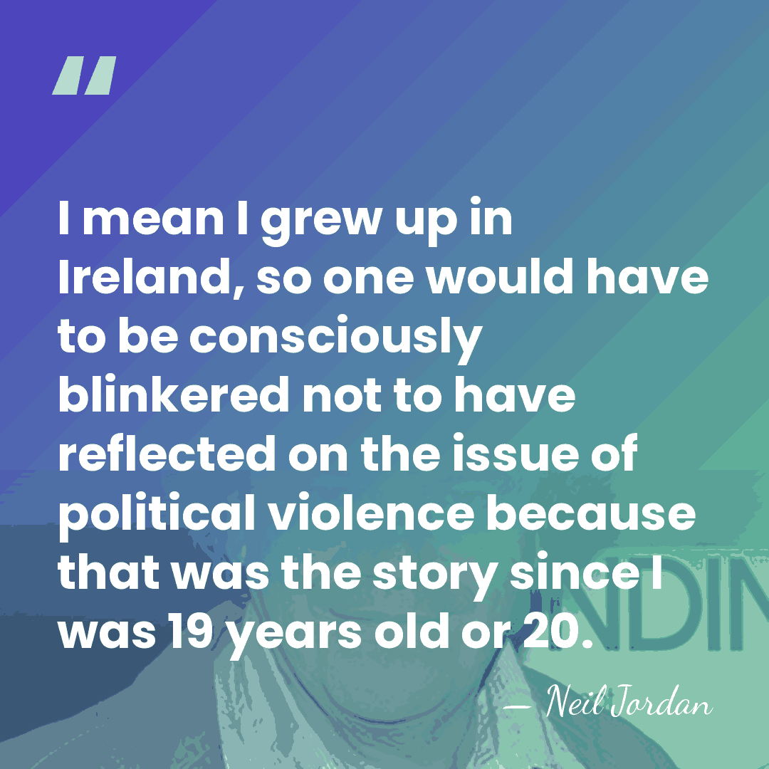 I mean I grew up in Ireland, so one would have to&hellip; - Neil Jordan