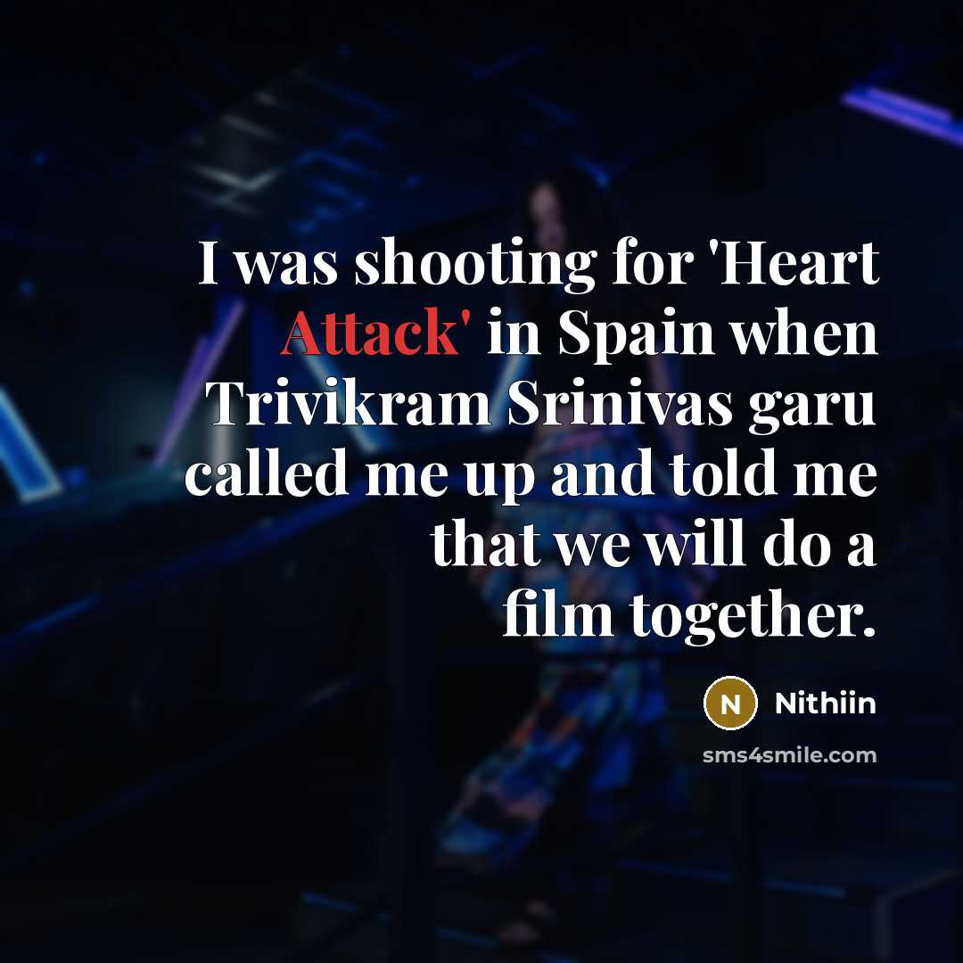 “I was shooting for 'Heart Attack' in Spain when Trivikram Srinivas garu called me up and told me that we will do a film together.” quote by Nithiin