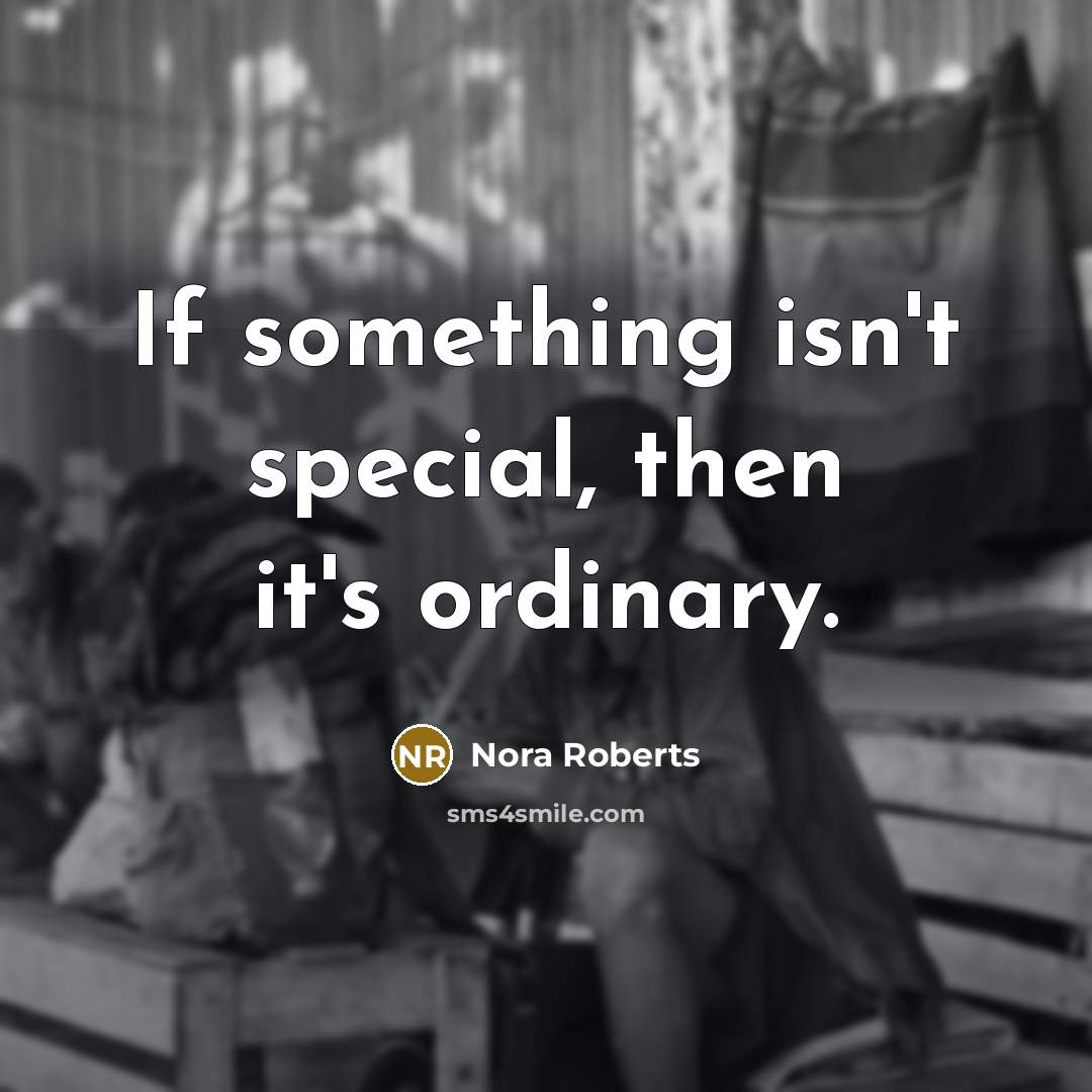 “If something isn't special, then it's ordinary.…” quote by Nora Roberts