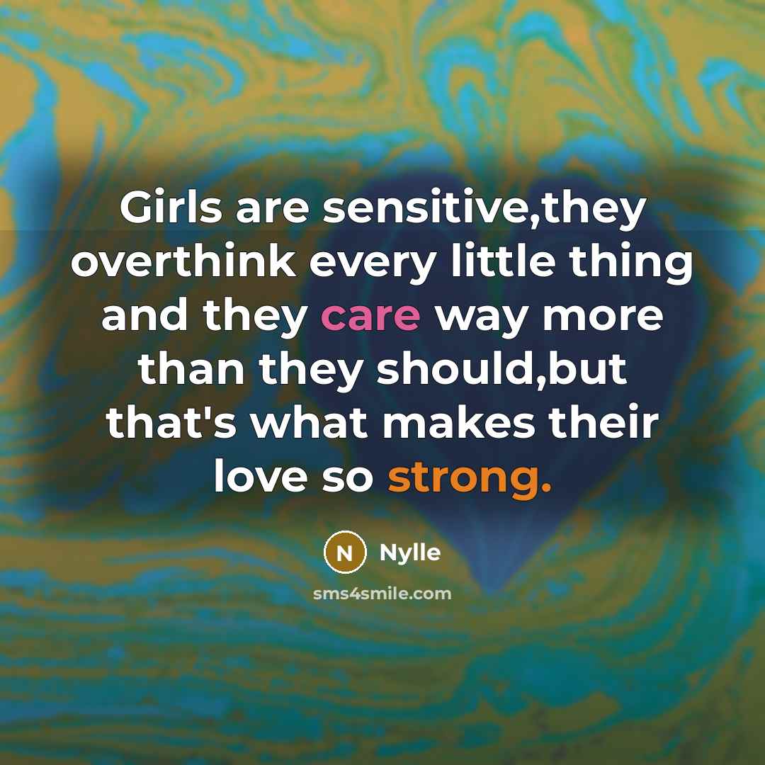 “Girls are sensitive,they overthink every little thing and they care…” quote by Nylle