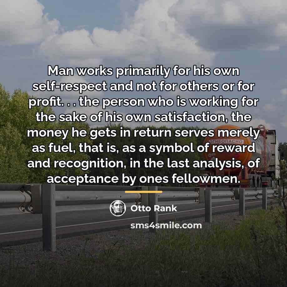 “Man works primarily for his own self-respect and not for…” quote by Otto Rank
