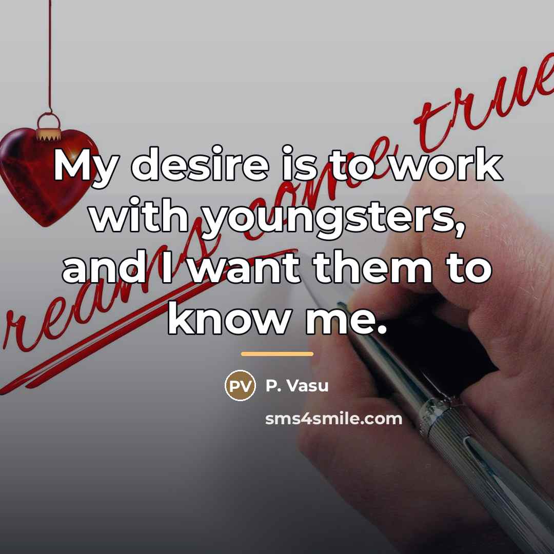 “My desire is to work with youngsters, and I want…” quote by P. Vasu
