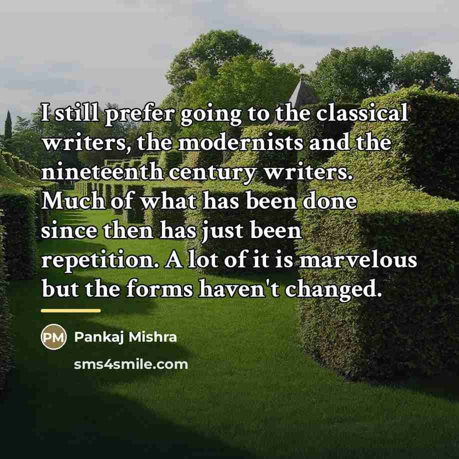 “I still prefer going to the classical writers, the modernists…” quote by Pankaj Mishra