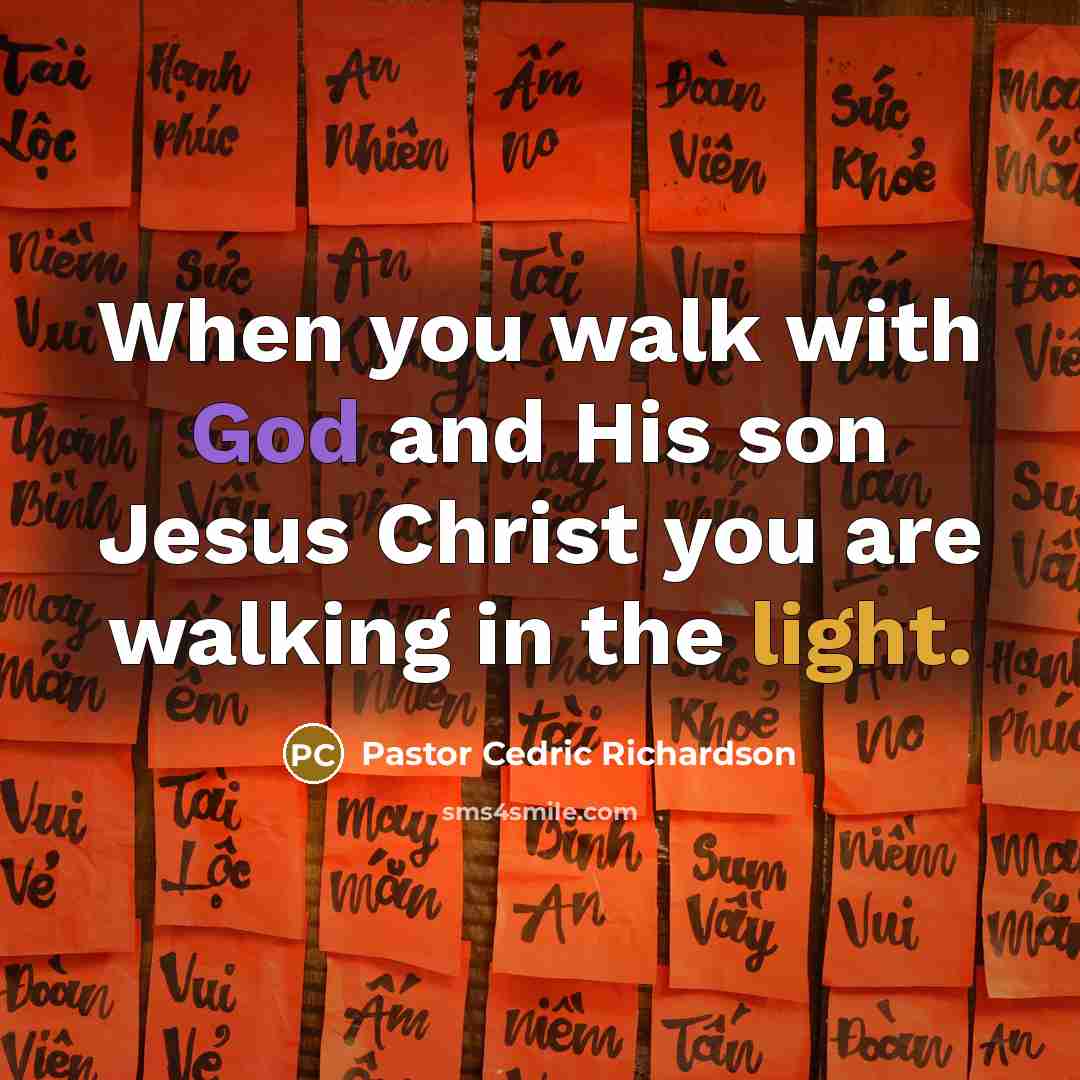 “When you walk with God and His son Jesus Christ you are walking in the light.” quote by Pastor Cedric Richardson