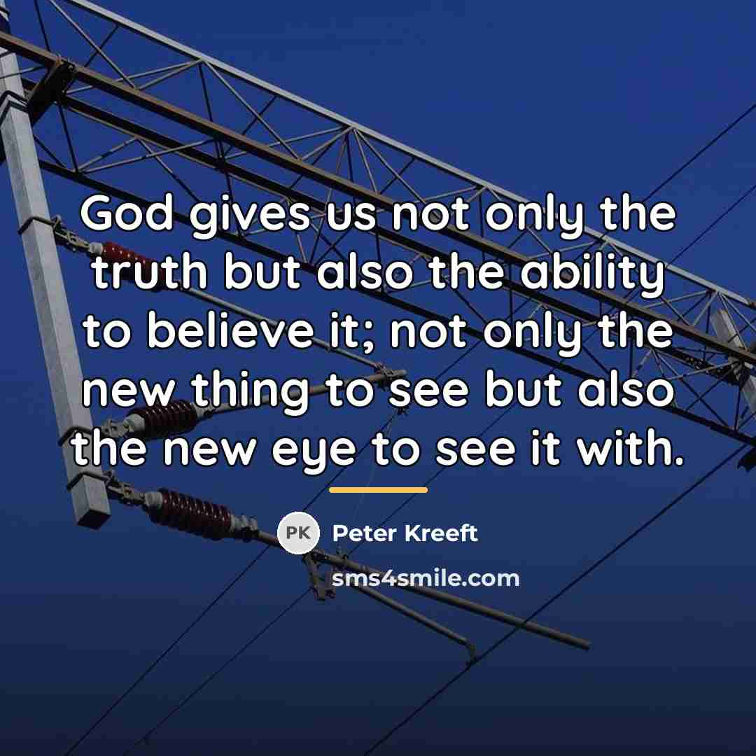 “God gives us not only the truth but also the…” quote by Peter Kreeft