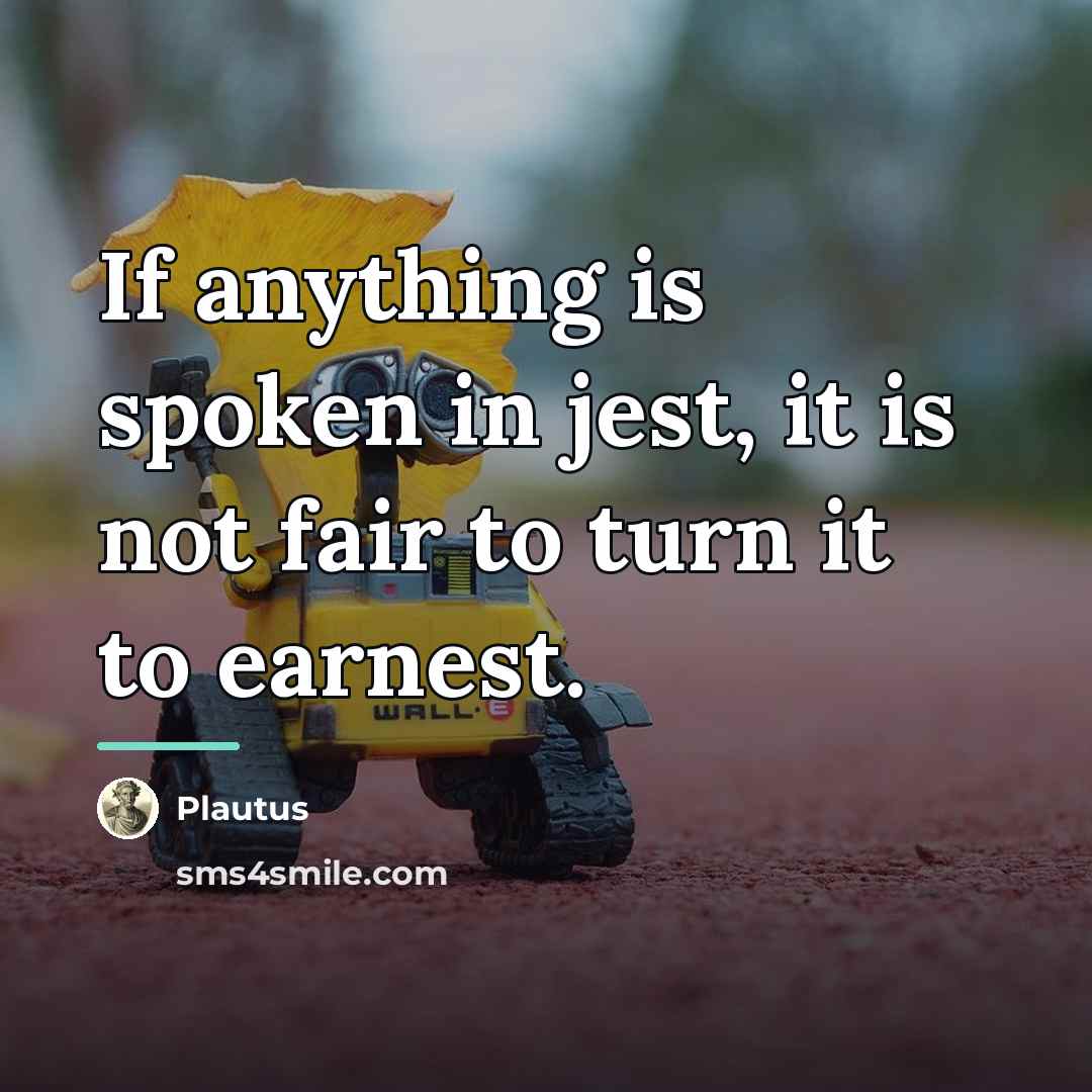 “If anything is spoken in jest, it is not fair…” quote by Plautus