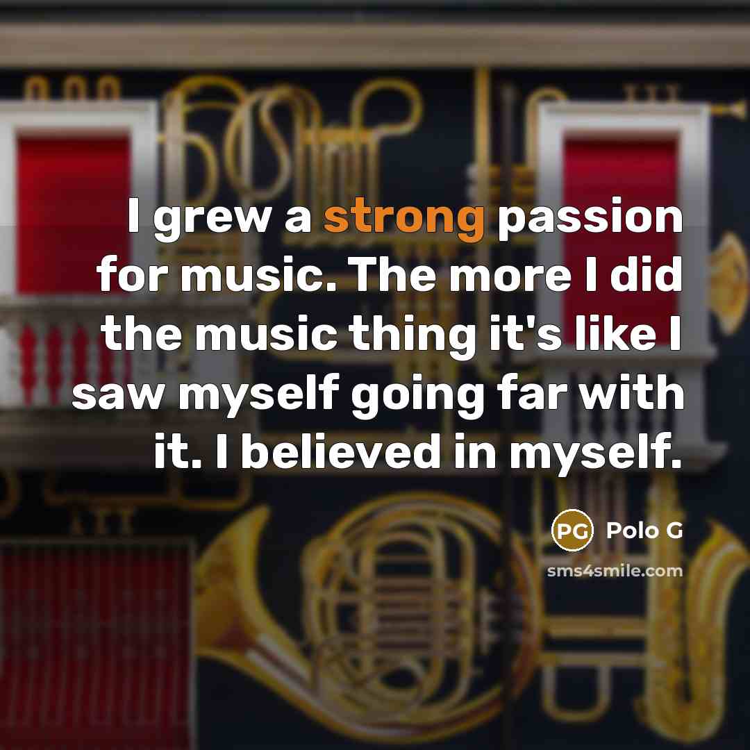 “I grew a strong passion for music. The more I…” quote by Polo G
