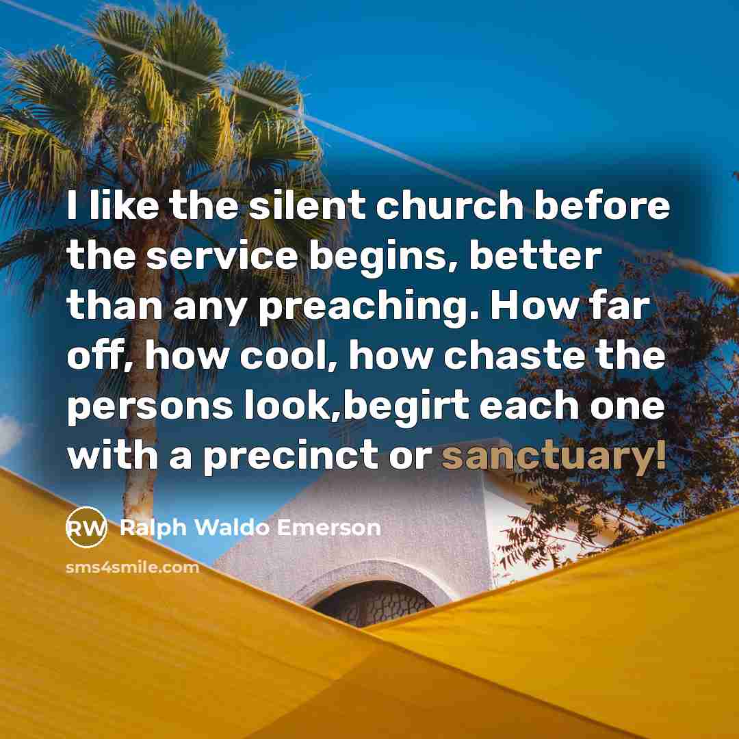 “I like the silent church before the service begins, better…” quote by Ralph Waldo Emerson