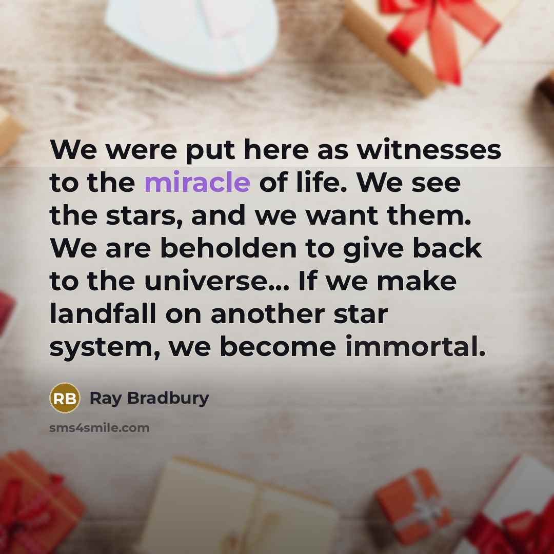 “We were put here as witnesses to the miracle of…” quote by Ray Bradbury