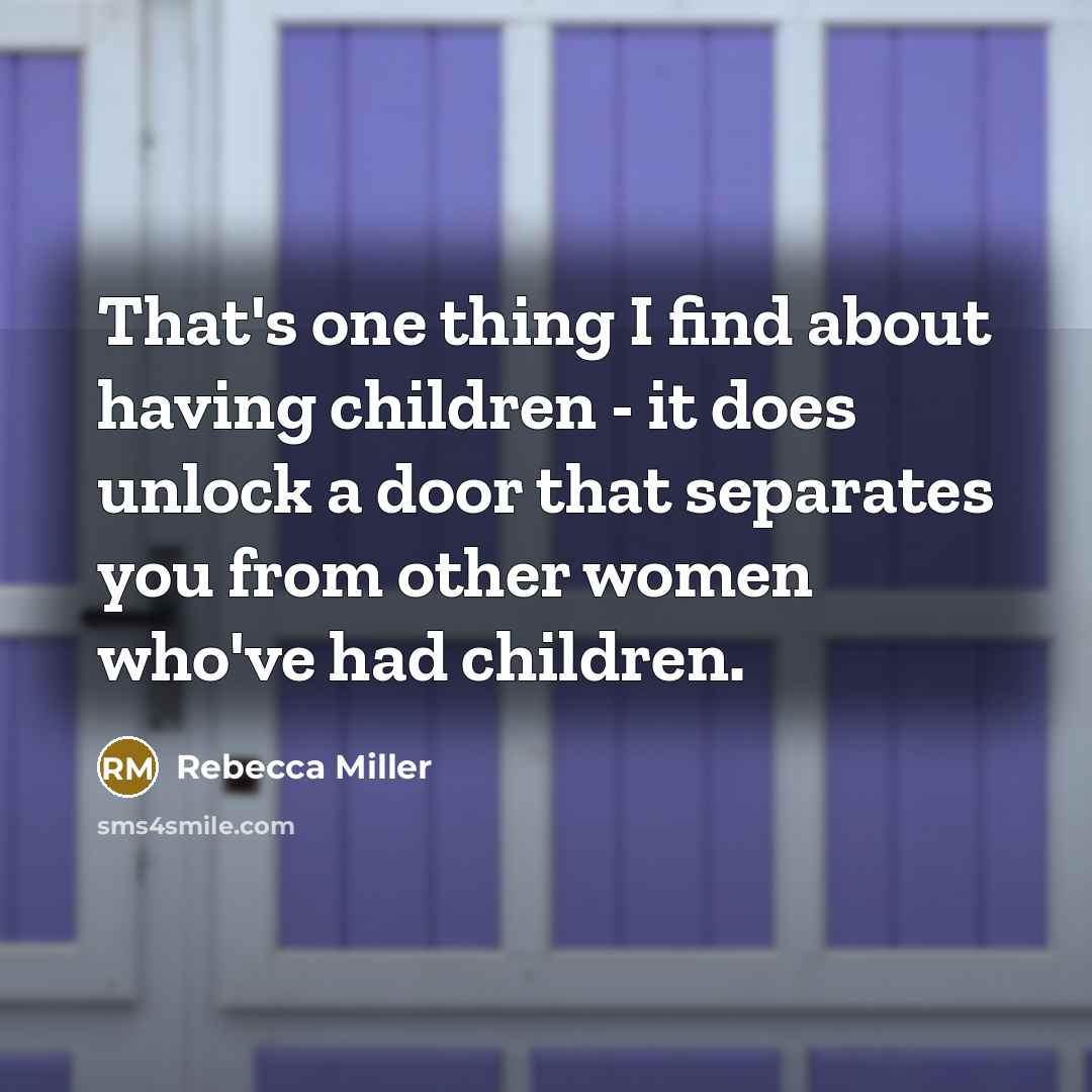 “That's one thing I find about having children - it…” quote by Rebecca Miller
