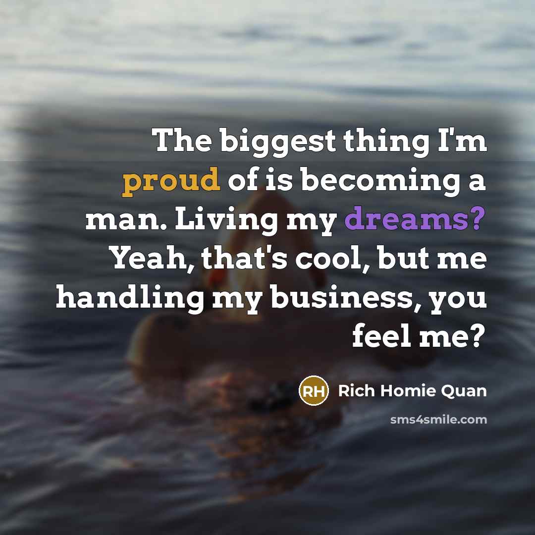 “The biggest thing I'm proud of is becoming a man.…” quote by Rich Homie Quan
