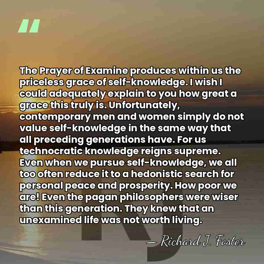 The Prayer of Examine produces within us the priceless grace of self-knowledge.&hellip; - Richard J. Foster
