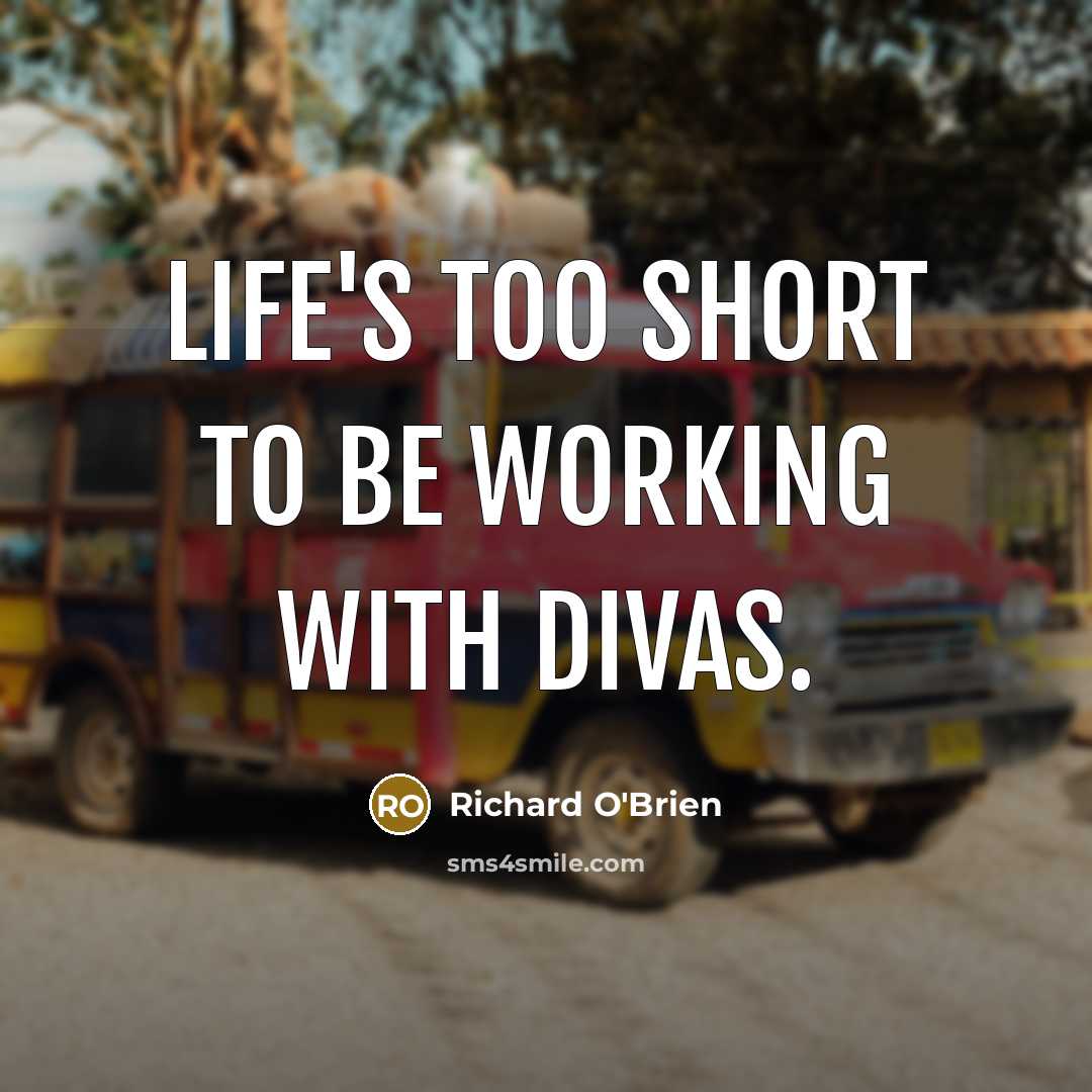“Life's too short to be working with divas.…” quote by Richard O'Brien