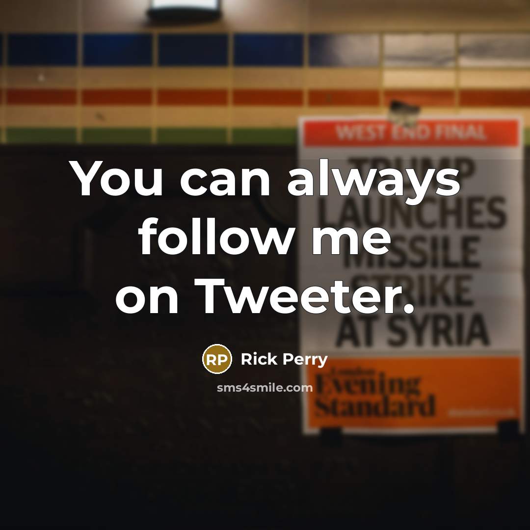“You can always follow me on Tweeter.” quote by Rick Perry