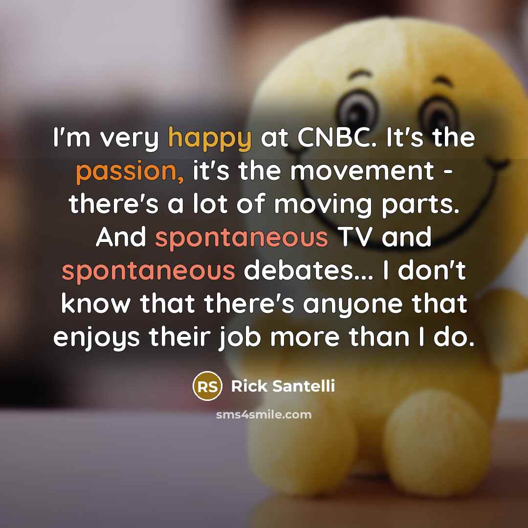 “I'm very happy at CNBC. It's the passion, it's the…” quote by Rick Santelli