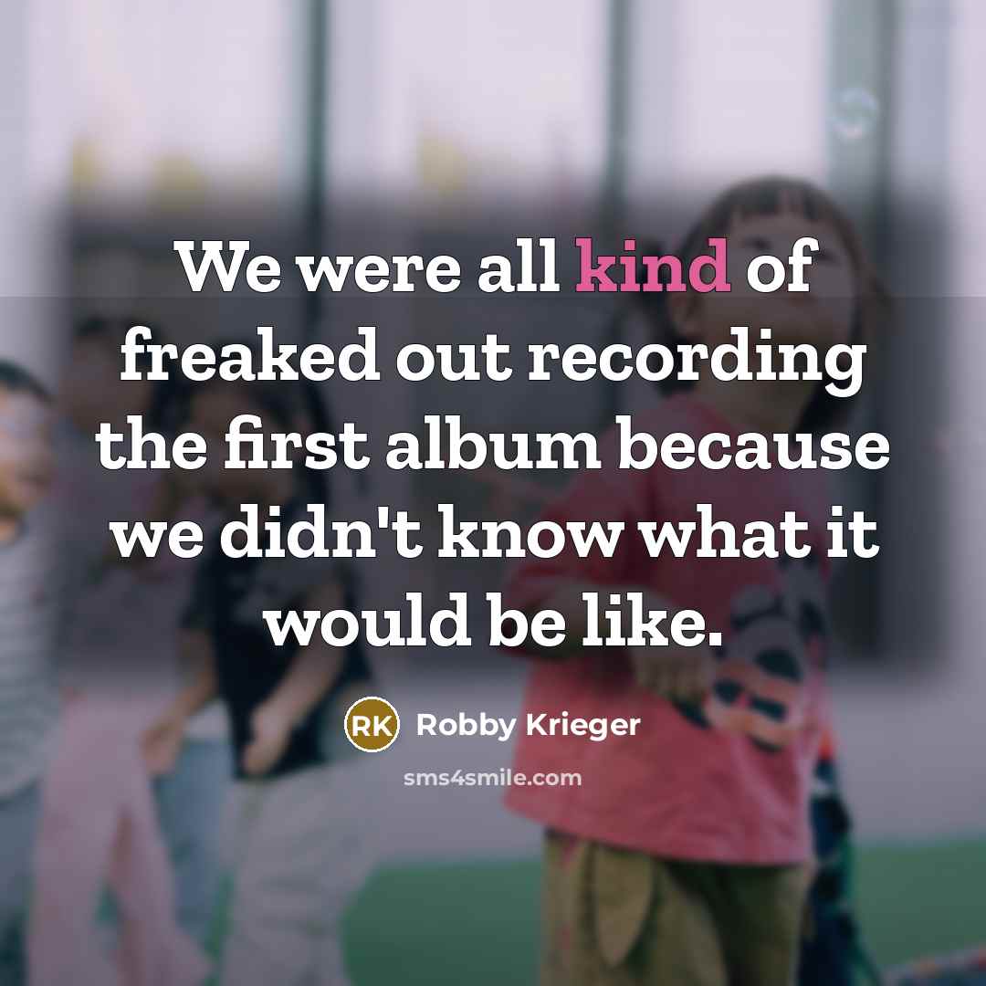 “We were all kind of freaked out recording the first…” quote by Robby Krieger