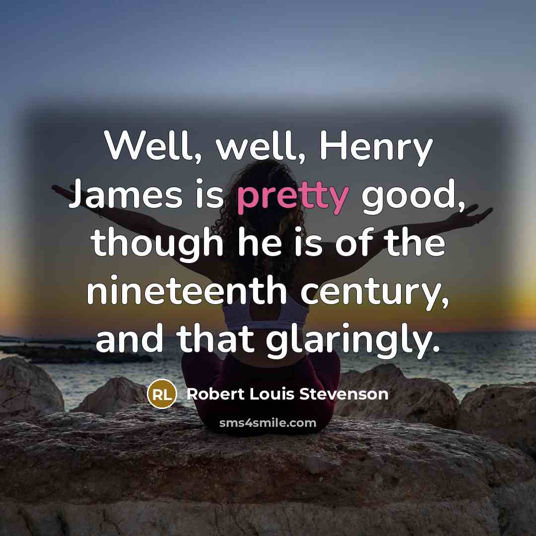 “Well, well, Henry James is pretty good, though he is…” quote by Robert Louis Stevenson