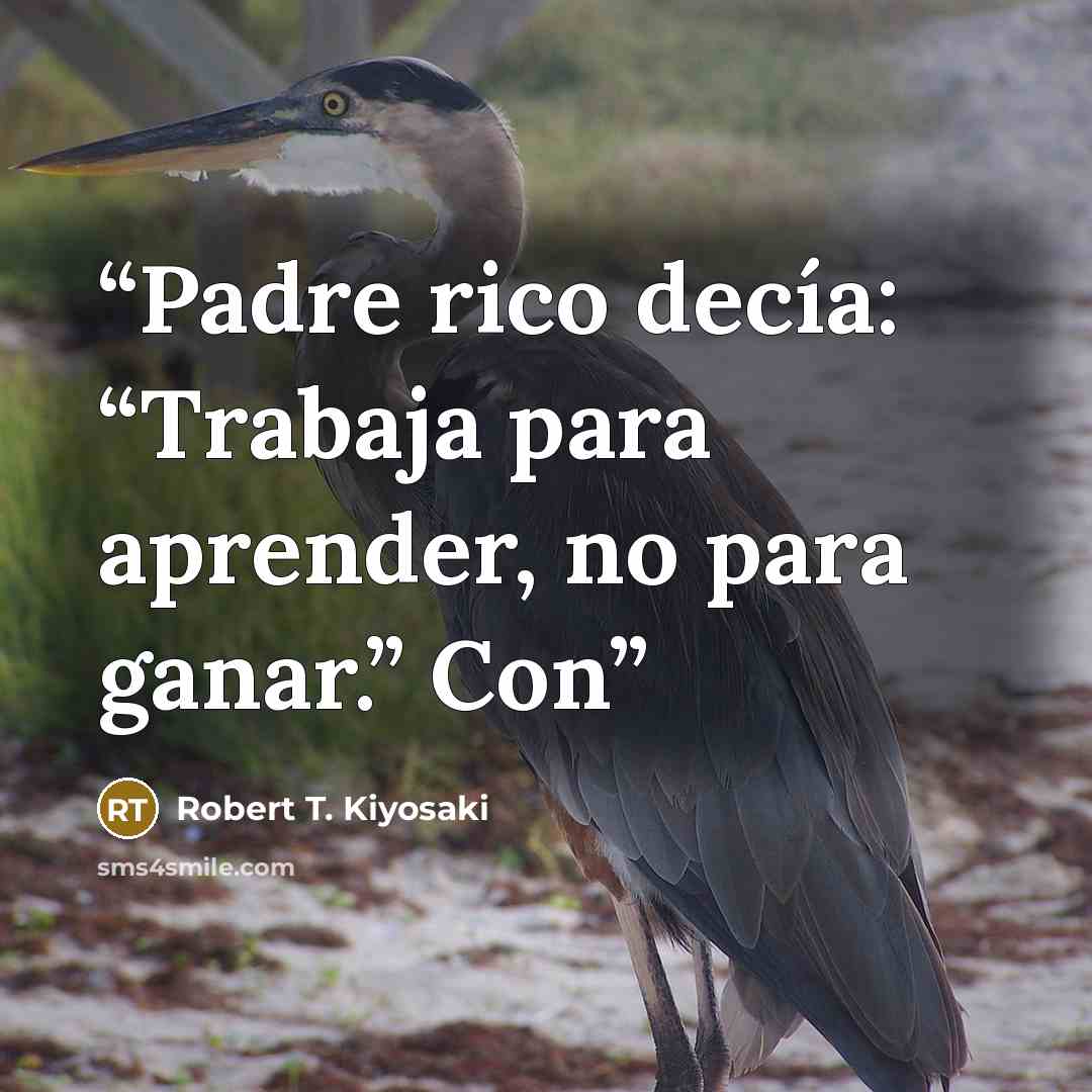 “Padre rico decía: “Trabaja para aprender, no para ganar.” Con” quote by Robert T. Kiyosaki