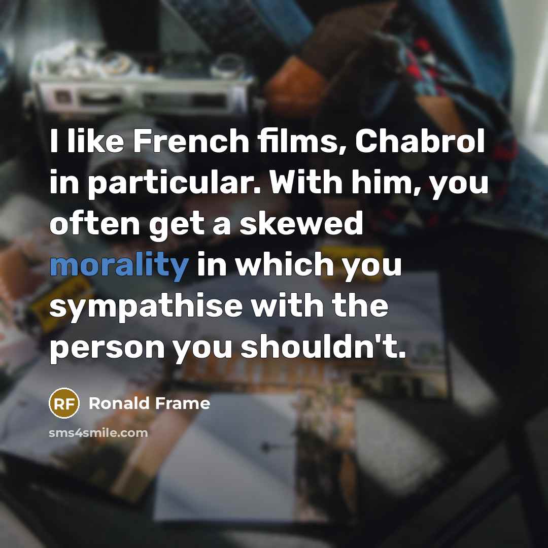 “I like French films, Chabrol in particular. With him, you…” quote by Ronald Frame