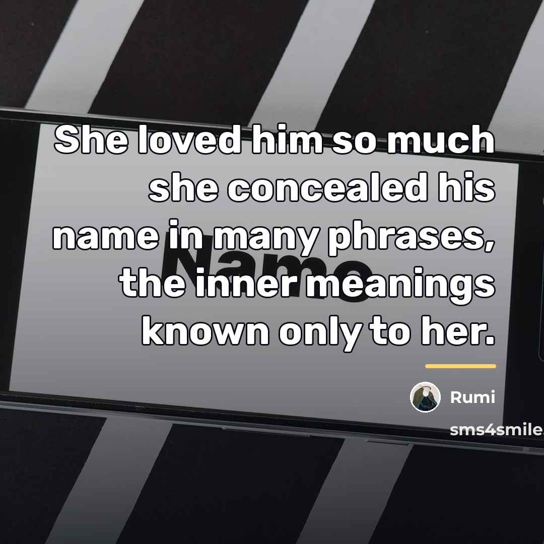 “She loved him so much she concealed his name in…” quote by Rumi