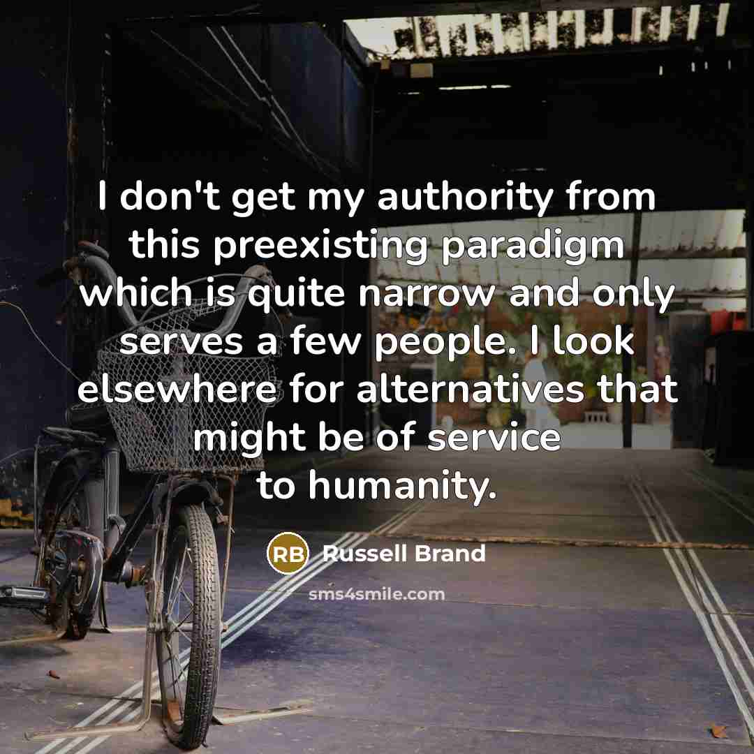 “I don't get my authority from this preexisting paradigm which…” quote by Russell Brand