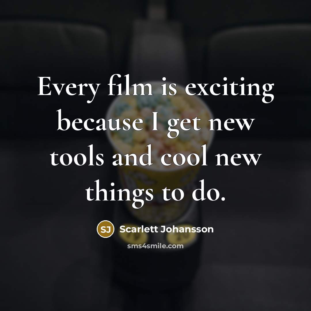“Every film is exciting because I get new tools and…” quote by Scarlett Johansson