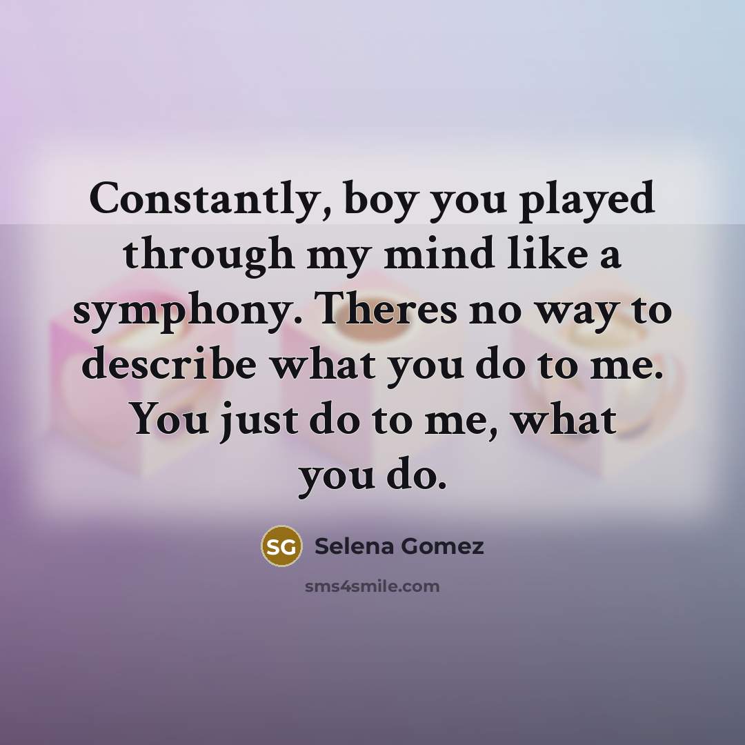 “Constantly, boy you played through my mind like a symphony.…” quote by Selena Gomez