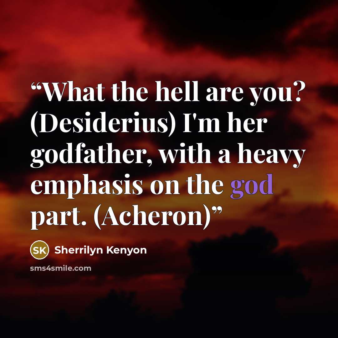 “What the hell are you? (Desiderius) I'm her godfather, with a heavy emphasis on the god part. (Acheron)” quote by Sherrilyn Kenyon