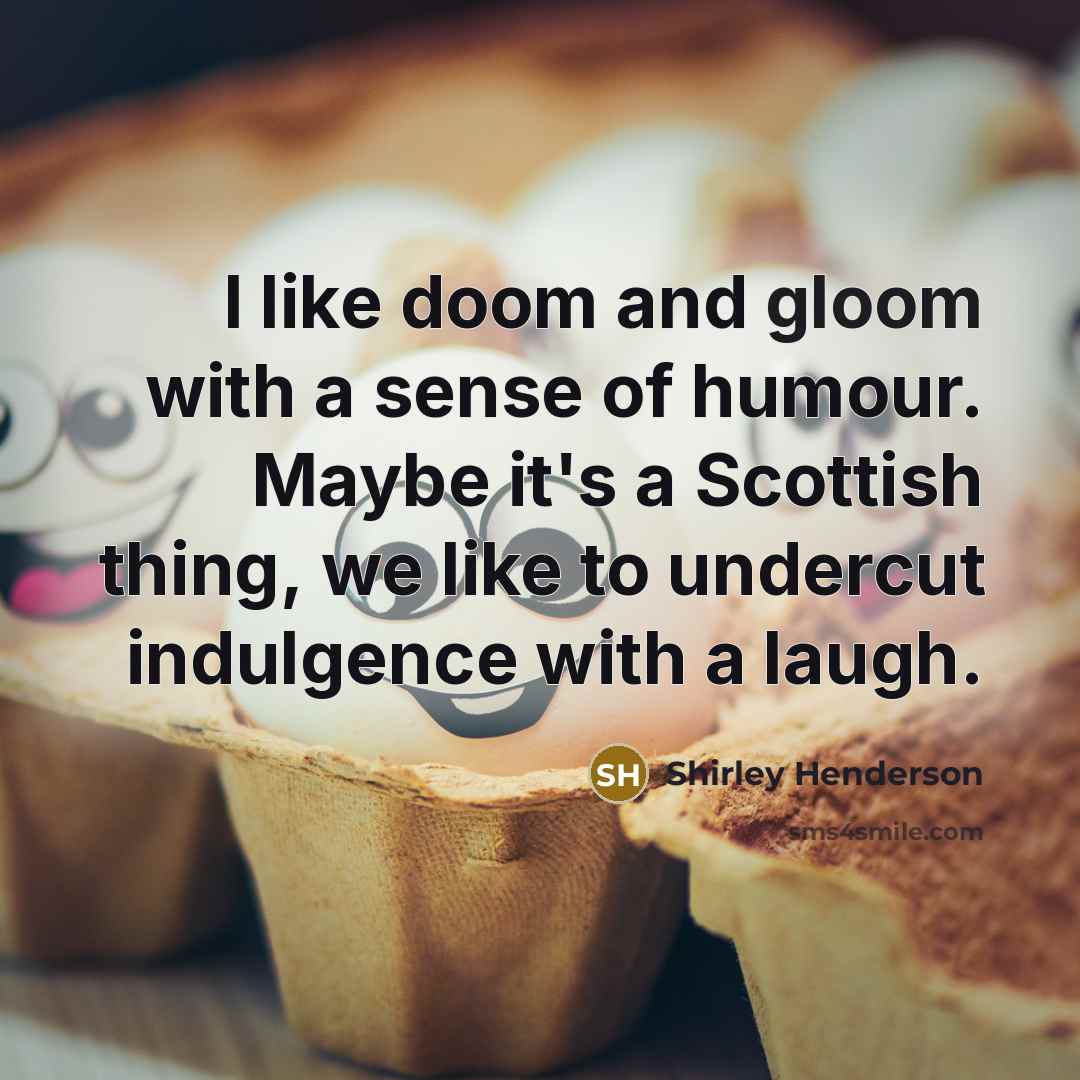 “I like doom and gloom with a sense of humour.…” quote by Shirley Henderson