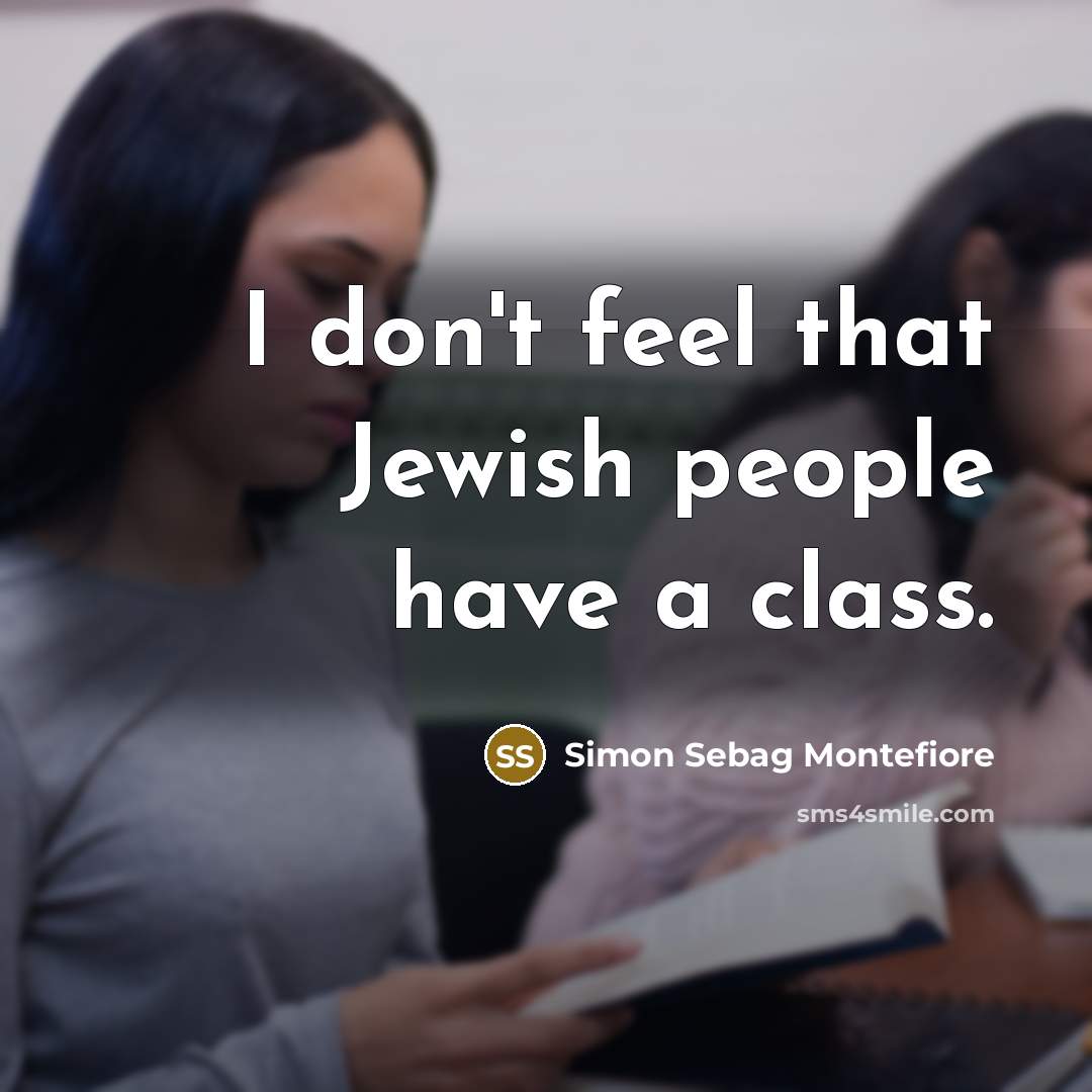 “I don't feel that Jewish people have a class.…” quote by Simon Sebag Montefiore