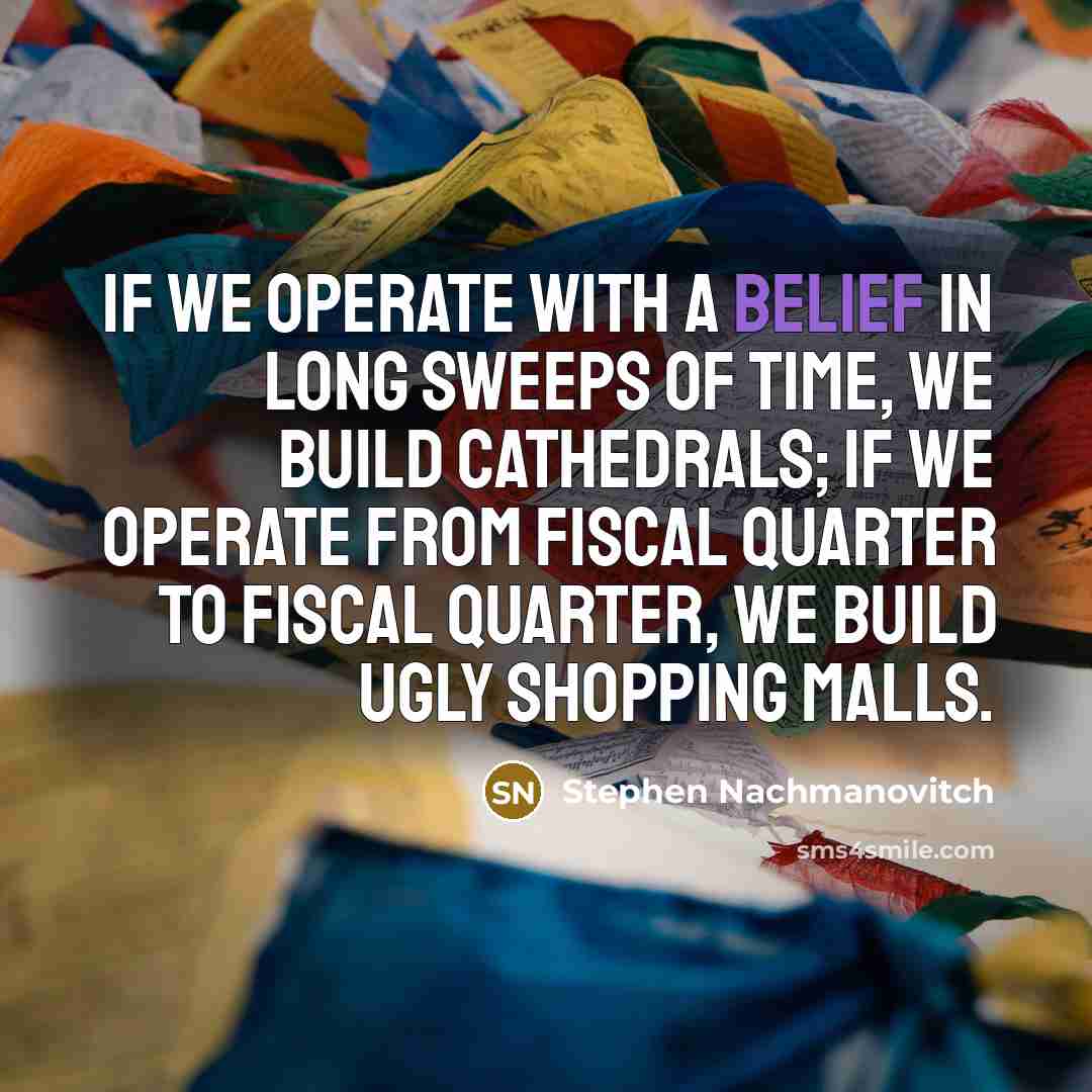 “If we operate with a belief in long sweeps of…” quote by Stephen Nachmanovitch