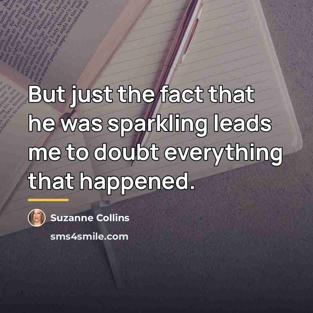 “But just the fact that he was sparkling leads me…” quote by Suzanne Collins