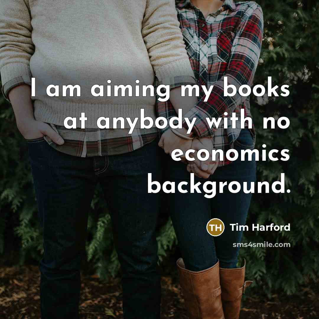 “I am aiming my books at anybody with no economics…” quote by Tim Harford