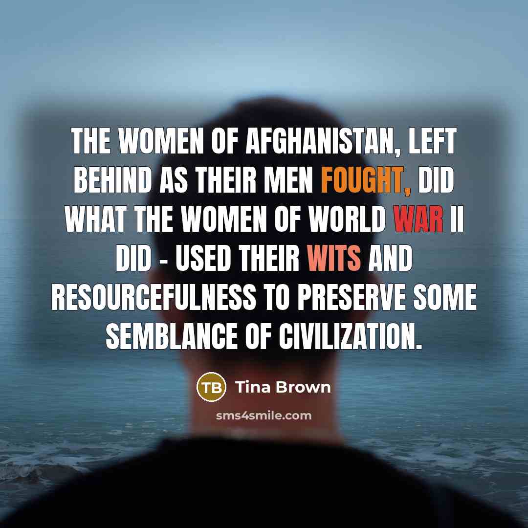 “The women of Afghanistan, left behind as their men fought,…” quote by Tina Brown