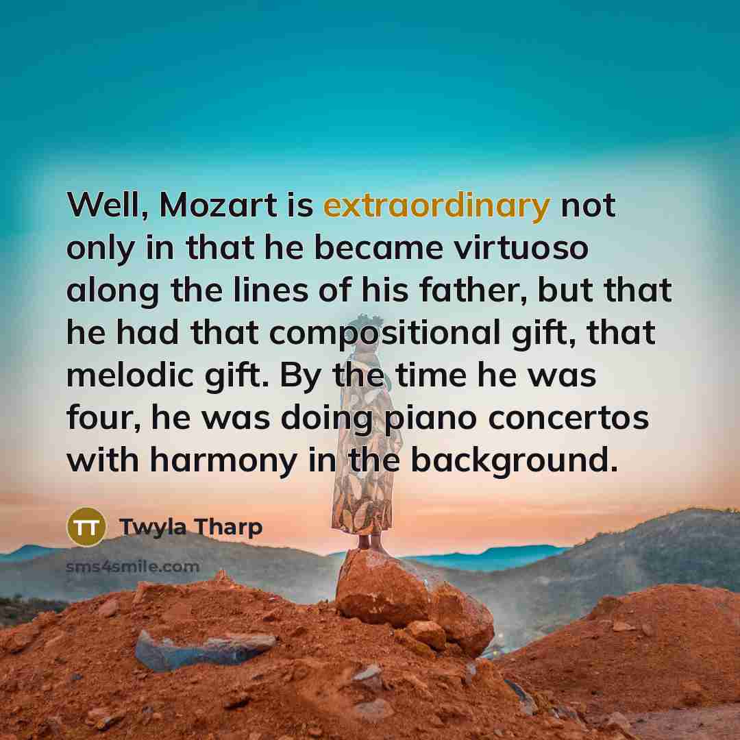 “Well, Mozart is extraordinary not only in that he became…” quote by Twyla Tharp
