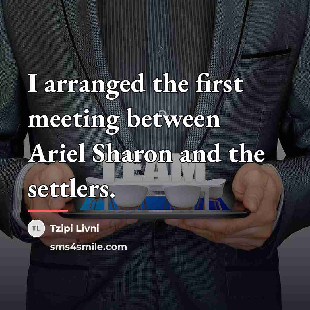 “I arranged the first meeting between Ariel Sharon and the…” quote by Tzipi Livni