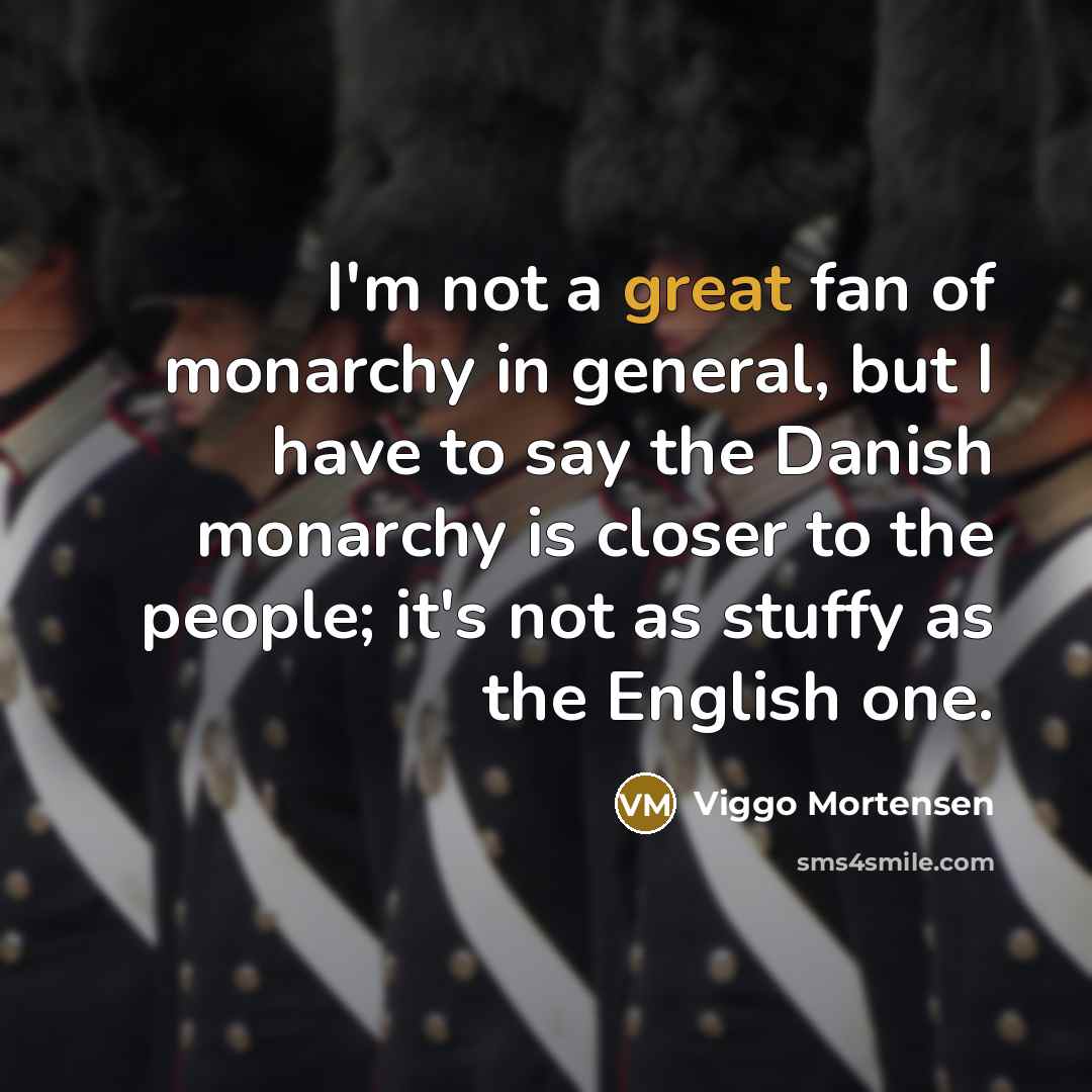 “I'm not a great fan of monarchy in general, but…” quote by Viggo Mortensen