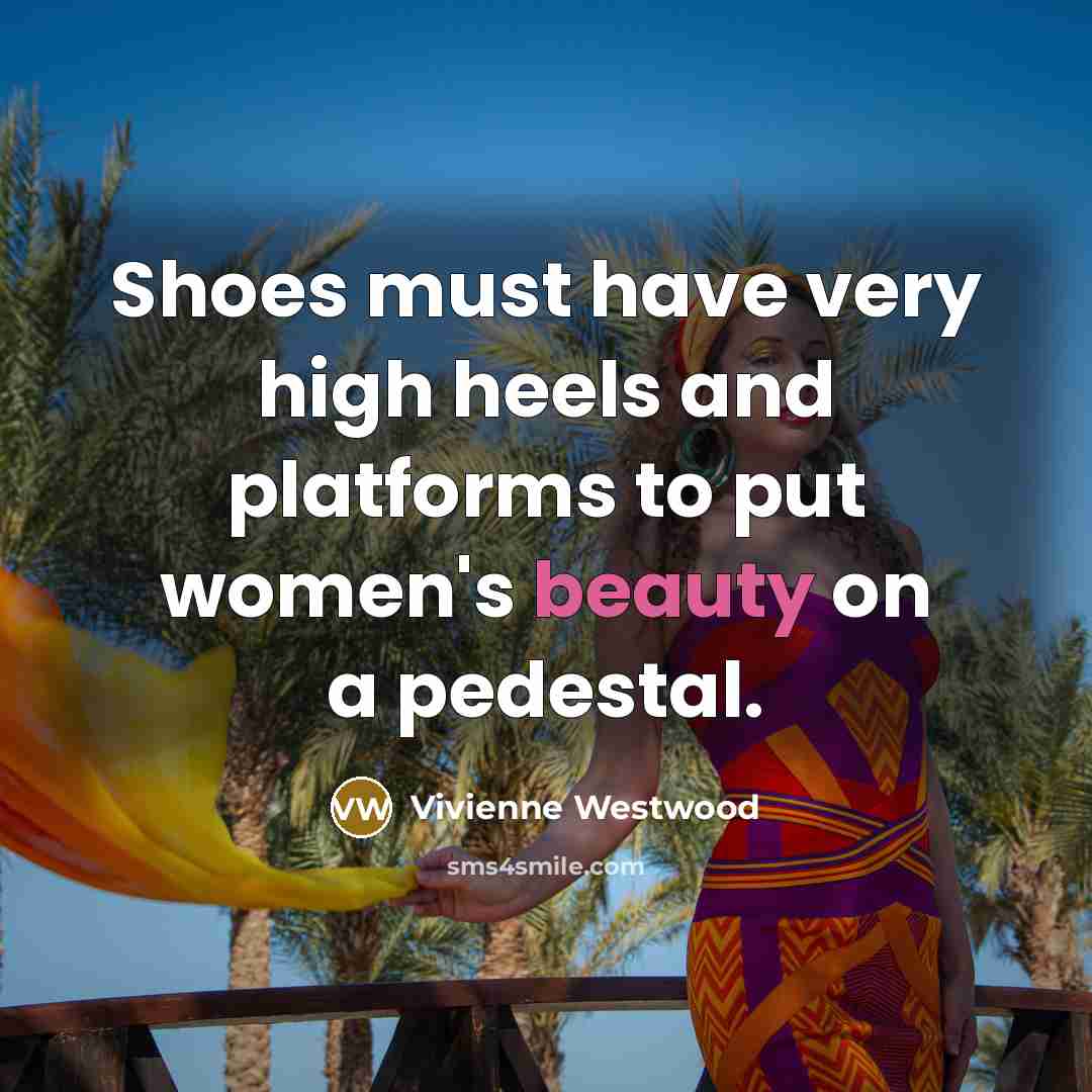 “Shoes must have very high heels and platforms to put…” quote by Vivienne Westwood