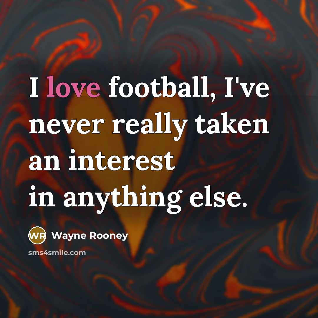 “I love football, I've never really taken an interest in…” quote by Wayne Rooney