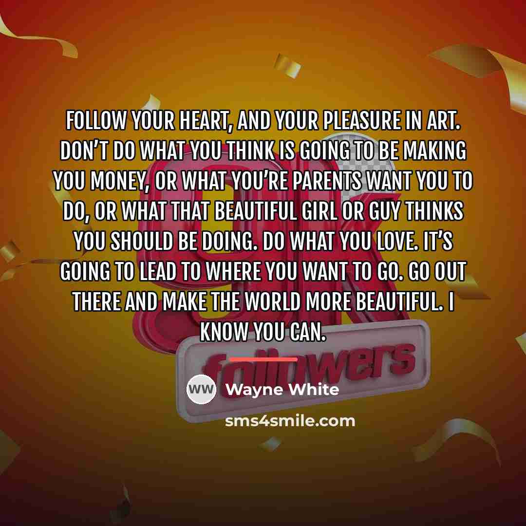 “Follow your heart, and your pleasure in art. Don’t do…” quote by Wayne White