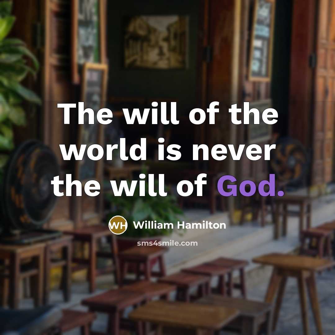 “The will of the world is never the will of…” quote by William Hamilton