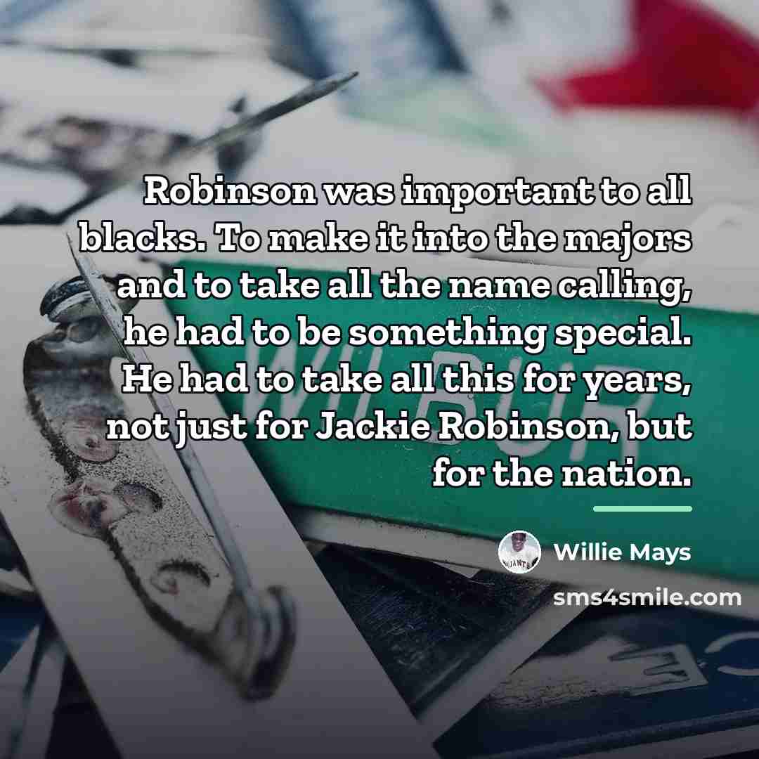 “Robinson was important to all blacks. To make it into…” quote by Willie Mays
