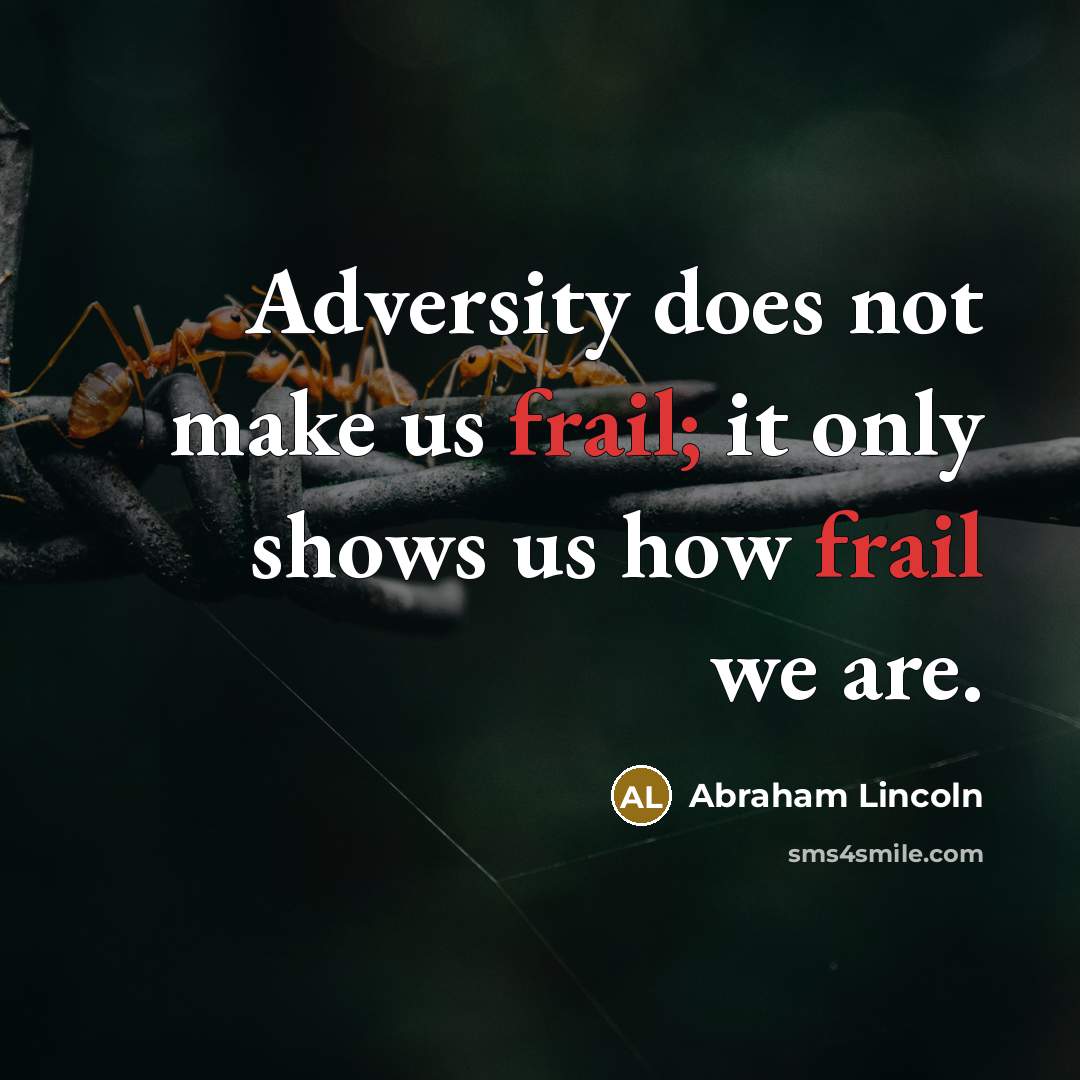 “Adversity does not make us frail; it only shows us…” quote by Abraham Lincoln