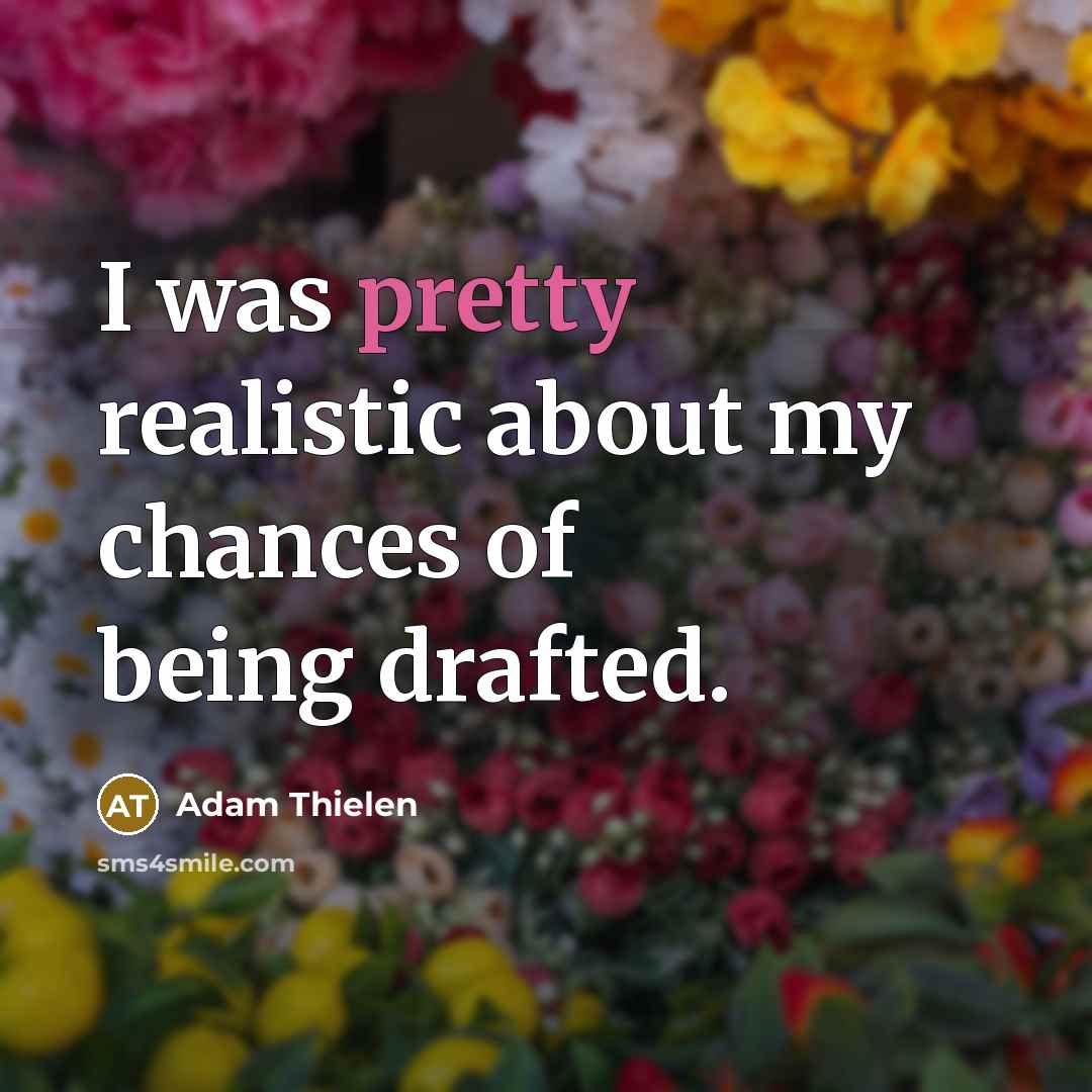 “I was pretty realistic about my chances of being drafted.…” quote by Adam Thielen
