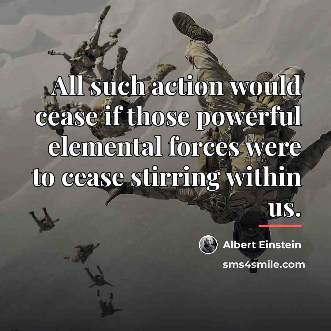 “All such action would cease if those powerful elemental forces…” quote by Albert Einstein