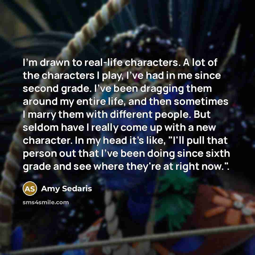 “I'm drawn to real-life characters. A lot of the characters…” quote by Amy Sedaris