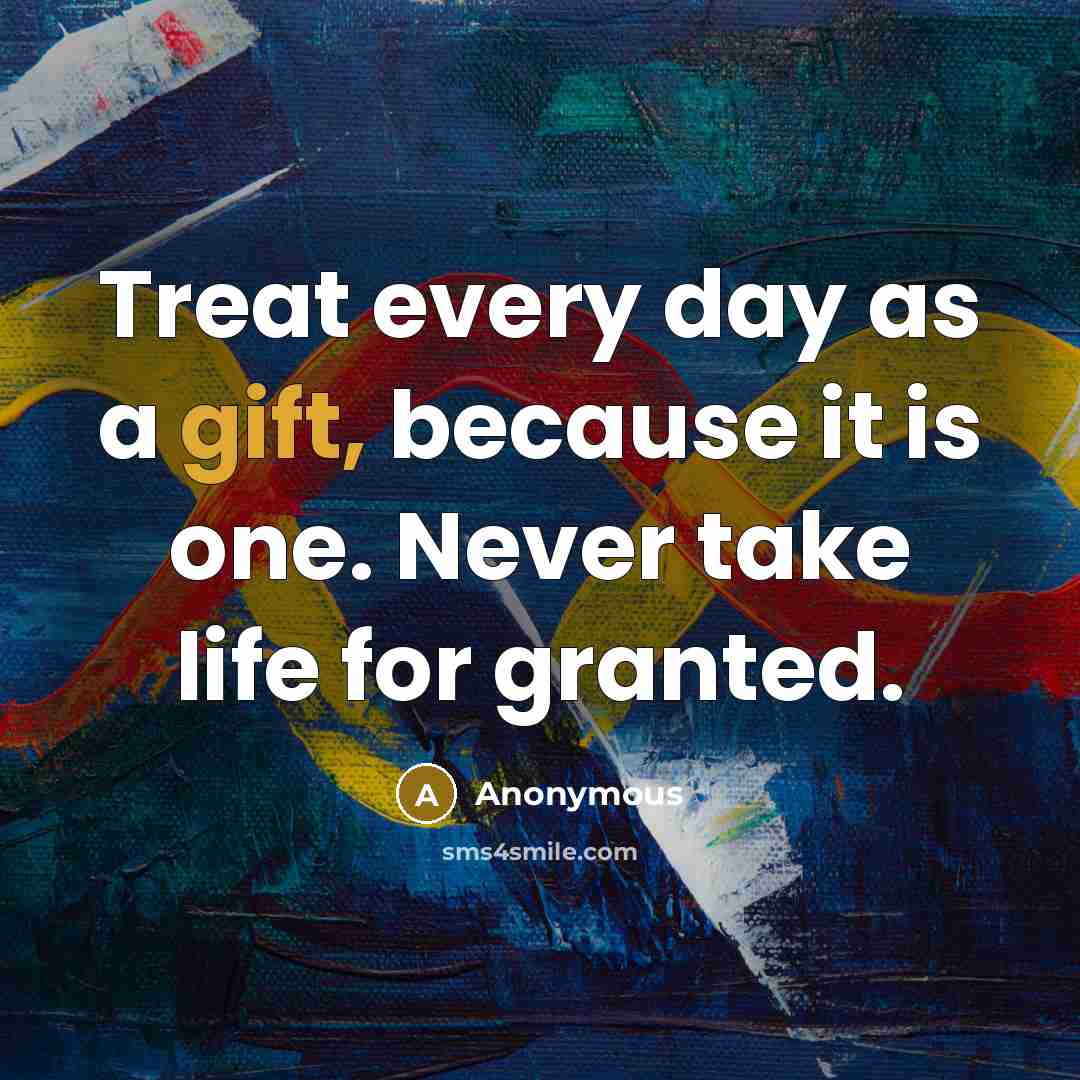 “Treat every day as a gift, because it is one.…” quote by Anonymous