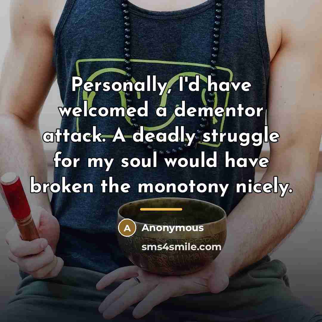 “Personally, I'd have welcomed a dementor attack. A deadly struggle…” quote by Anonymous