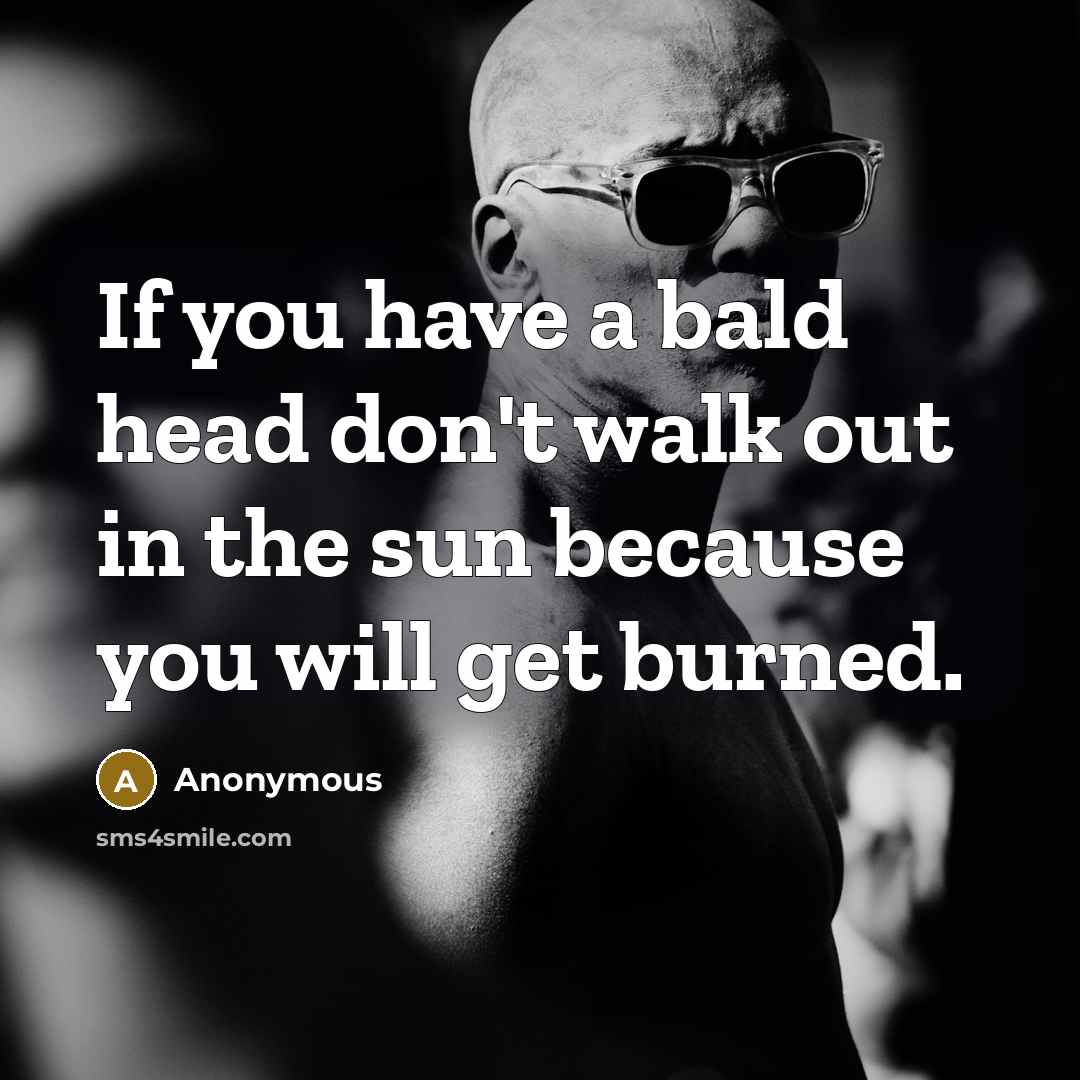 “If you have a bald head don't walk out in…” quote by Anonymous
