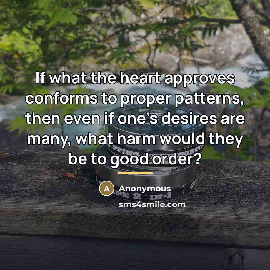 “If what the heart approves conforms to proper patterns, then…” quote by Anonymous